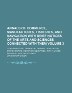 Annals of Commerce, Manufactures, Fisheries, and Navigation, with Brief Notices of the Arts and Sciences Connected with Them. Containing the