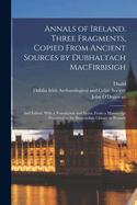 Annals of Ireland. Three Fragments, Copied From Ancient Sources by Dubhaltach MacFirbisigh; and Edited, With a Translation and Notes, From a Manuscript Preserved in the Burgundian Library at Brussels