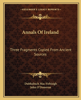 Annals of Ireland: Three Fragments Copied from Ancient Sources - Mac Firbisigh, Dubhaltach, and O'Donovan, John (Translated by)