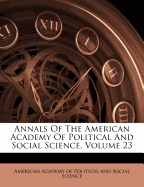 Annals of the American Academy of Political and Social Science, Volume 23