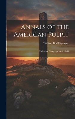 Annals of the American Pulpit: Unitarian Congregational. 1865 - Sprague, William Buell