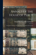 Annals of the House of Percy: From the Conquest to the Opening of the Nineteenth Century; Volume 1