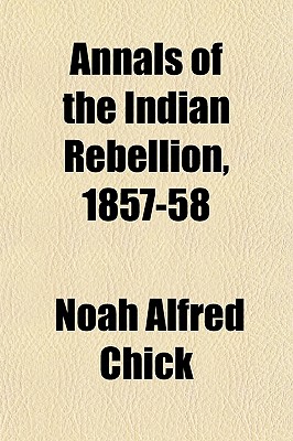 Annals of the Indian Rebellion, 1857-58 - Chick, Noah Alfred