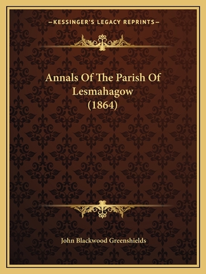 Annals Of The Parish Of Lesmahagow (1864) - Greenshields, John Blackwood