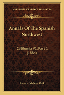 Annals of the Spanish Northwest: California V1, Part 1 (1884)