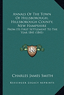 Annals Of The Town Of Hillsborough, Hillsborough County, New Hampshire: From Its First Settlement To The Year 1841 (1841)