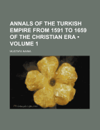 Annals of the Turkish Empire from 1591 to 1659 of the Christian Era; Volume 1