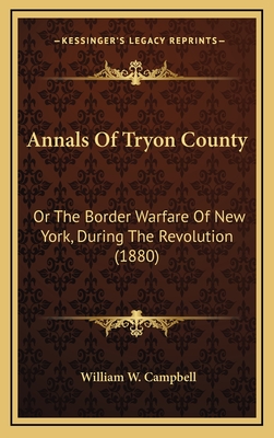 Annals of Tryon County: Or the Border Warfare of New York, During the Revolution (1880) - Campbell, William W, MD