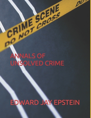 Annals of Unsolved Crime - Epstein, Edward Jay