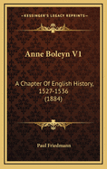 Anne Boleyn V1: A Chapter of English History, 1527-1536 (1884)
