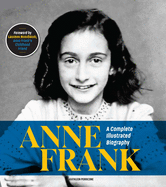 Anne Frank: A Complete Illustrated Biography