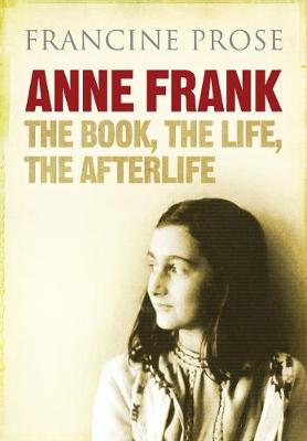 Anne Frank: The Book, the Life, the Afterlife - Prose, Francine