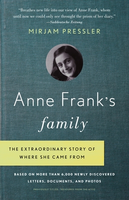 Anne Frank's Family: The Extraordinary Story of Where She Came From, Based on More Than 6,000 Newly Discovered Letters, Documents, and Photos - Pressler, Mirjam