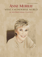 Anne Murray -- What a Wonderful World: 26 Inspirational Classics (Piano/Vocal/Chords) - Murray, Anne, Professor