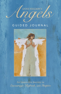 Anne Neilson's Angels Guided Journal: An Interactive Journey to Encourage, Refresh, and Inspire - Neilson, Anne