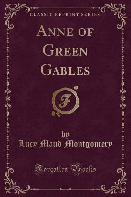 Anne of Green Gables (Classic Reprint) - Montgomery, Lucy Maud
