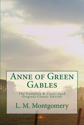 Anne of Green Gables The Complete & Unabridged Original Classic Edition - Holden, S M (Editor), and Press, Summit Classic (Editor), and Montgomery, L M