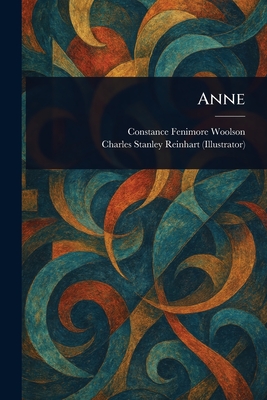 Anne - Woolson, Constance Fenimore, and Reinhart, Charles Stanley