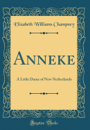 Anneke: A Little Dame of New Netherlands (Classic Reprint)