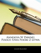 Anneksya W Dawnej Polsce: Unia Polski Z Litwa