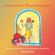 Anni und der Regenbogenmann: Eine Geschichte fr Kinder zum Thema Depression in der Familie
