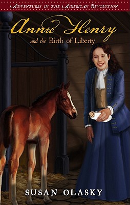 Annie Henry and the Birth of Liberty: Book 2 - Olasky, Susan