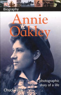 Annie Oakley: A Photographic Story of a Life - Wills, Charles