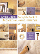 Annie Sloan's Complete Book of Decorative Paint Finishes: A Step-by-Step Guide to Mastering Painting Techniques for the Home - Sloan, Annie