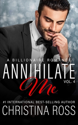 Annihilate Me (Vol. 4): A Billionaire Romance Series - Ross, Christina