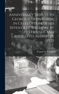 Anniversary Tribute to George Martin Kober, in Celebration of His Seventieth Birthday by His Friends and Associates, March 28, 1920