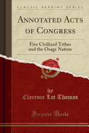 Annotated Acts of Congress: Five Civilized Tribes and the Osage Nation (Classic Reprint)