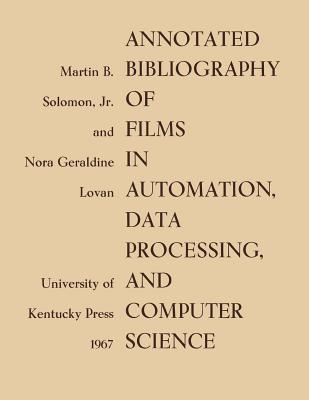 Annotated Bibliography of Films in Automation, Data Processing, and Computer Science - Soloman, Martin B, and Lovan, Nora Geraldine