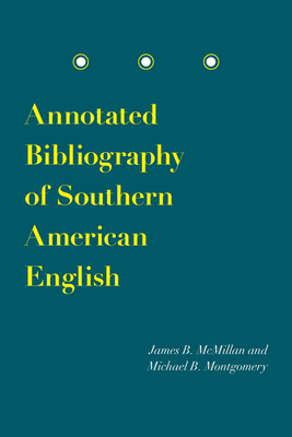 Annotated Bibliography of Southern American English - McMillan, James B, and Montgomery, Michael B, Dr.