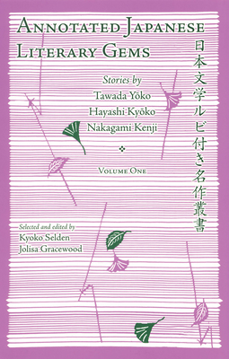 Annotated Japanese Literary Gems: Stories by Tawada Yoko, Hayashi Kyoko, Nakagami Kenji - Selden, Kyoko (Editor), and Gracewood, Jolisa (Editor)