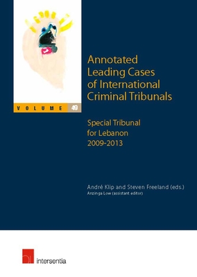 Annotated Leading Cases of International Criminal Tribunals - volume 49: Special Tribunal for Lebanon 2009-2013 - Klip, Andr (Contributions by), and Freeland, Steven (Editor), and Abels, Denis (Contributions by)