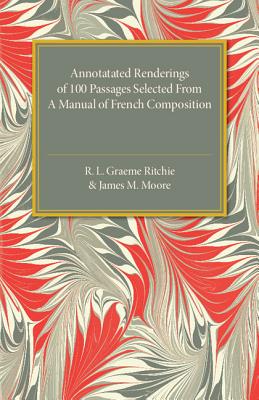 Annotated Renderings of 100 Passages Selected from a Manual of French Composition - Ritchie, R. L. Graeme, and Moore, James M.