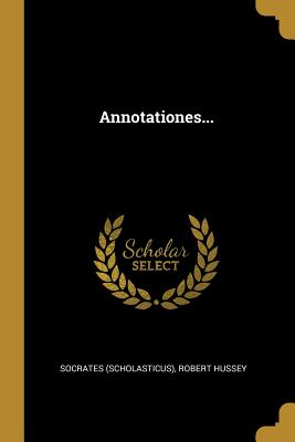 Annotationes... - (Scholasticus), Socrates, and Hussey, Robert