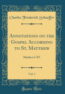 Annotations on the Gospel According to St. Matthew, Vol. 1: Matthew I-XV (Classic Reprint)