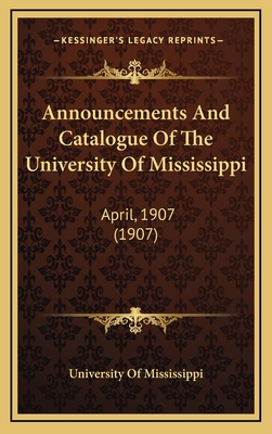 Announcements and Catalogue of the University of Mississippi: April, 1907 (1907) - University of Mississippi