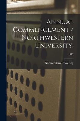 Annual Commencement / Northwestern University.; 1915 - Northwestern University (Evanston, Il (Creator)