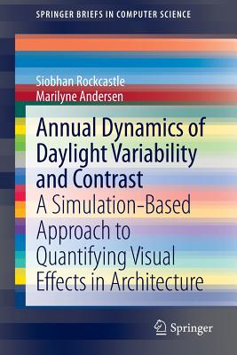 Annual Dynamics of Daylight Variability and Contrast: A Simulation-Based Approach to Quantifying Visual Effects in Architecture - Rockcastle, Siobhan, and Andersen, Marilyne