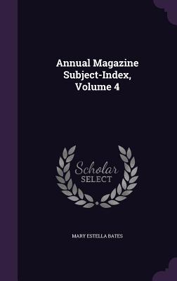 Annual Magazine Subject-Index, Volume 4 - Bates, Mary Estella