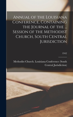 Annual of the Louisiana Conference, Containing the Journal of the ... Session of the Methodist Church, South Central Jurisdiction; 1942 - Methodist Church (U S ) Louisiana Co (Creator)