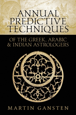 Annual Predictive Techniques of the Greek, Arabic and Indian Astrologers - Gansten, Martin