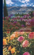 Annual Proceedings and Bulletin Volume 1905-13 Inc