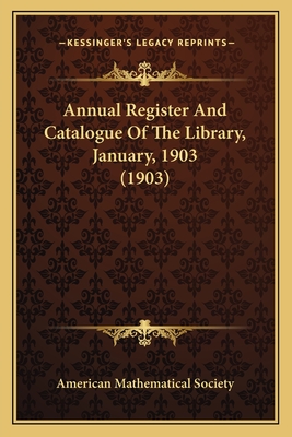 Annual Register and Catalogue of the Library, January, 1903 (1903) - American Mathematical Society