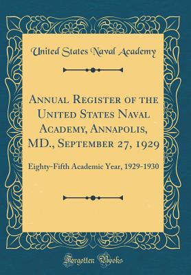 Annual Register of the United States Naval Academy, Annapolis, MD., September 27, 1929: Eighty-Fifth Academic Year, 1929-1930 (Classic Reprint) - Academy, United States Naval