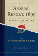 Annual Report, 1899, Vol. 12: Reports A, B, C, G, I, J, M, O, R, S (Classic Reprint)
