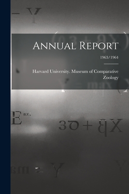 Annual Report; 1963/1964 - Harvard University Museum of Compara (Creator)