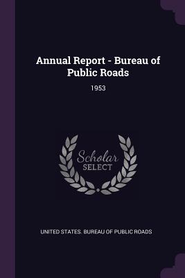 Annual Report - Bureau of Public Roads: 1953 - United States Bureau of Public Roads (Creator)